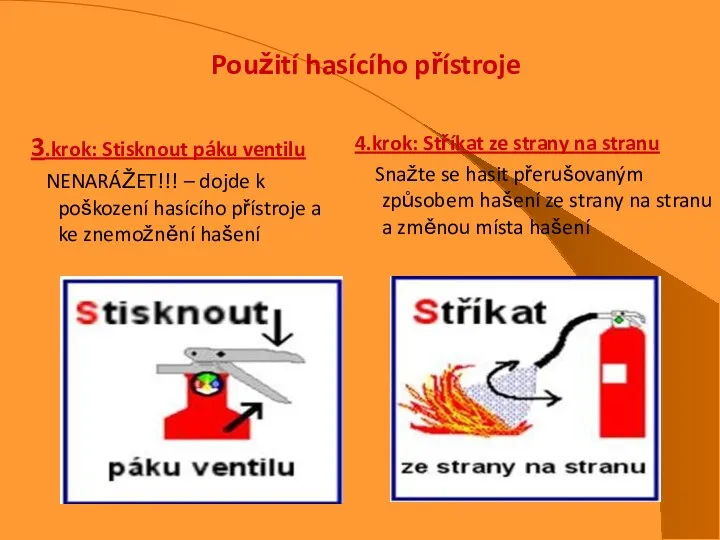 3.krok: Stisknout páku ventilu NENARÁŽET!!! – dojde k poškození hasícího