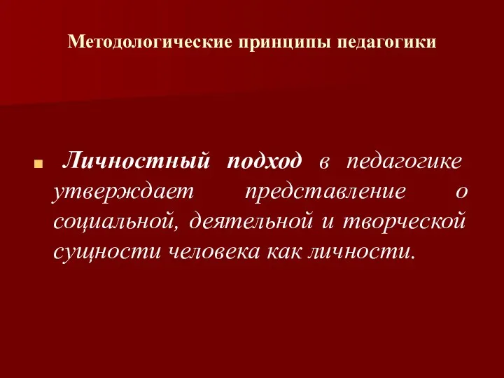 Методологические принципы педагогики Личностный подход в педагогике утверждает представление о