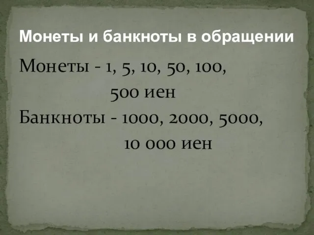 Монеты - 1, 5, 10, 50, 100, 500 иен Банкноты - 1000, 2000,