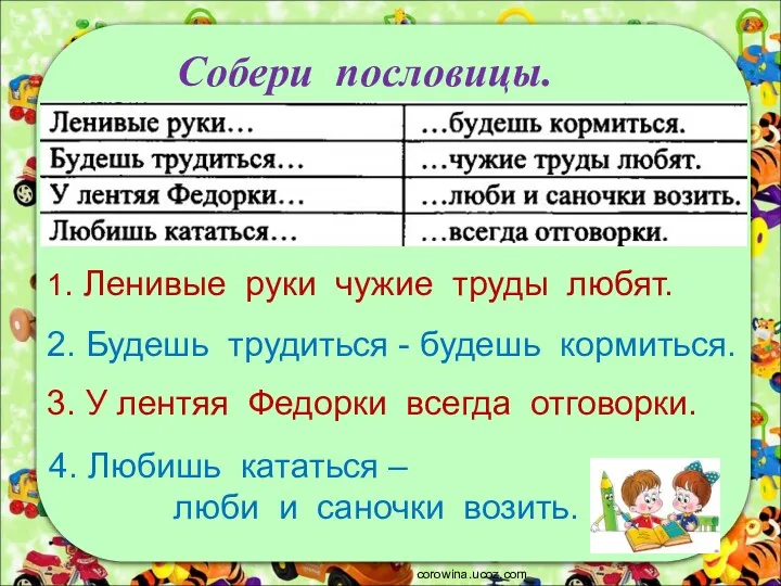 corowina.ucoz.com Собери пословицы. 1. Ленивые руки чужие труды любят. 2.