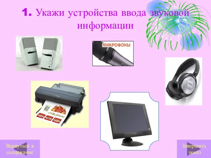 1. Укажи устройства ввода звуковой информации Завершить показ Вернуться в содержание