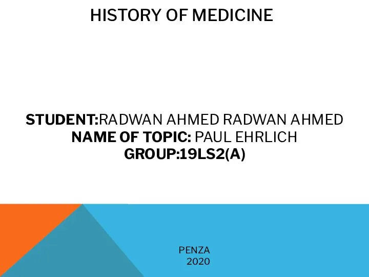 HISTORY OF MEDICINE STUDENT:RADWAN AHMED RADWAN AHMED NAME OF TOPIC: PAUL EHRLICH GROUP:19LS2(A) PENZA 2020