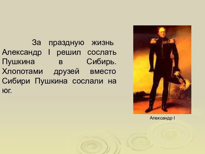 За праздную жизнь Александр I решил сослать Пушкина в Сибирь.