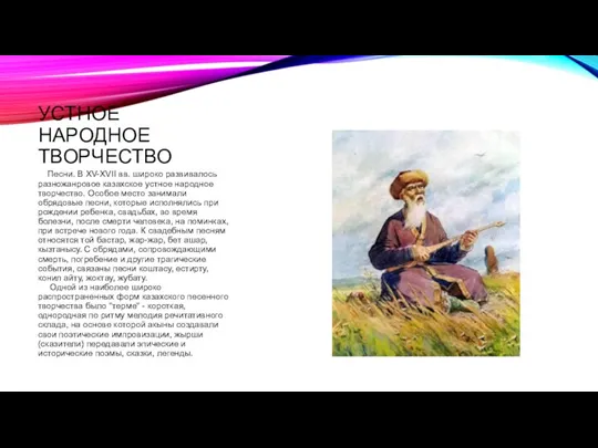 УСТНОЕ НАРОДНОЕ ТВОРЧЕСТВО Песни. В XV-XVII вв. широко развивалось разножанровое казахское устное народное