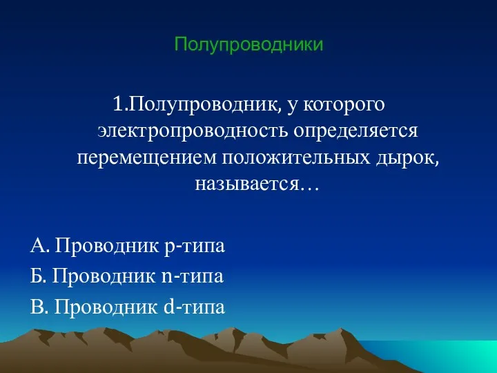 Полупроводники 1.Полупроводник, у которого электропроводность определяется перемещением положительных дырок, называется…