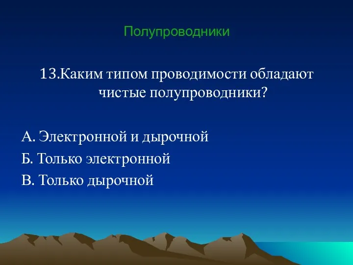 Полупроводники 13.Каким типом проводимости обладают чистые полупроводники? А. Электронной и