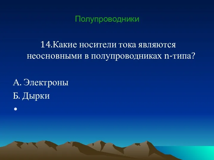 Полупроводники 14.Какие носители тока являются неосновными в полупроводниках n-типа? А. Электроны Б. Дырки