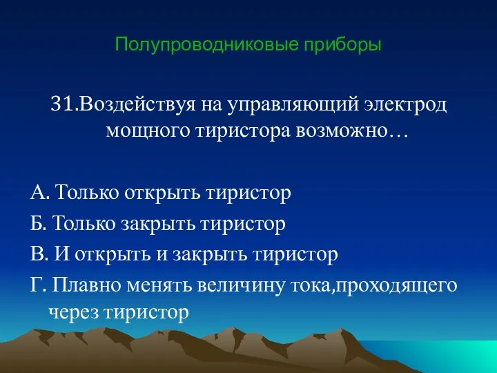 Полупроводниковые приборы 31.Воздействуя на управляющий электрод мощного тиристора возможно… А.