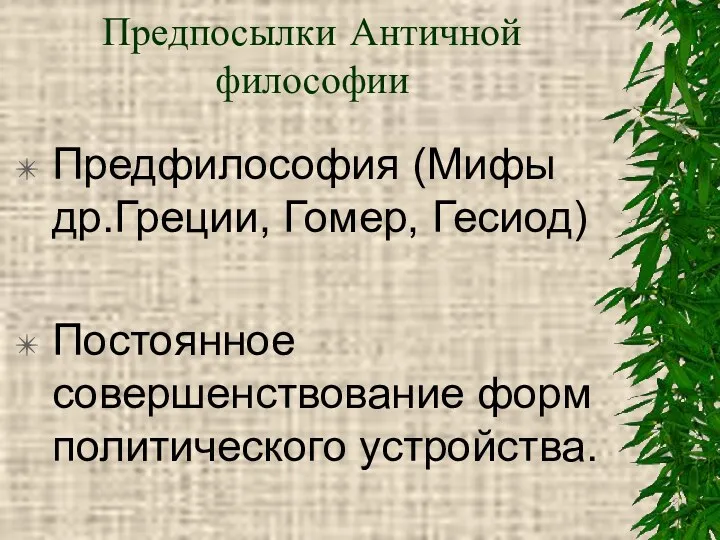 Предпосылки Античной философии Предфилософия (Мифы др.Греции, Гомер, Гесиод) Постоянное совершенствование форм политического устройства.