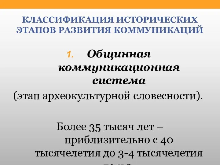 КЛАССИФИКАЦИЯ ИСТОРИЧЕСКИХ ЭТАПОВ РАЗВИТИЯ КОММУНИКАЦИЙ Общинная коммуникационная система (этап археокультурной