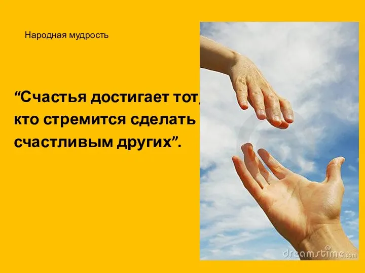 “Счастья достигает тот, кто стремится сделать счастливым других”. Народная мудрость