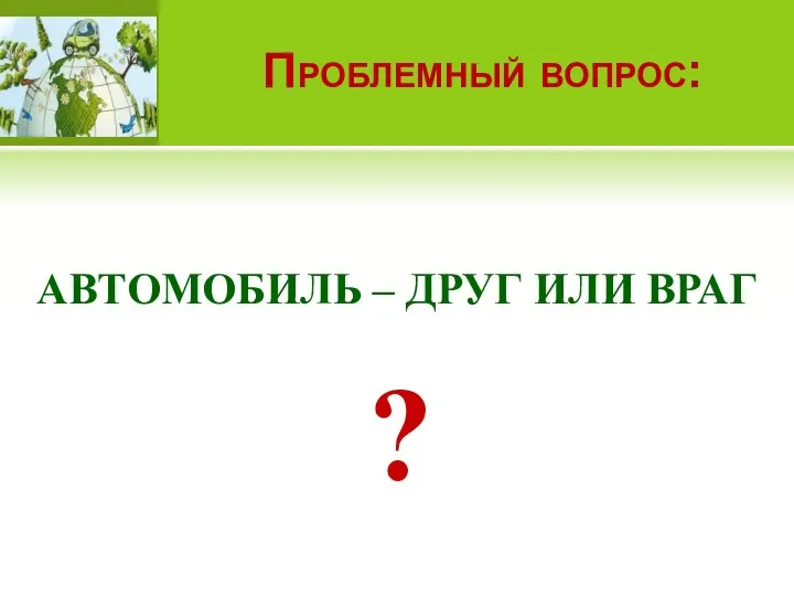 Проблемный вопрос: ? АВТОМОБИЛЬ – ДРУГ ИЛИ ВРАГ