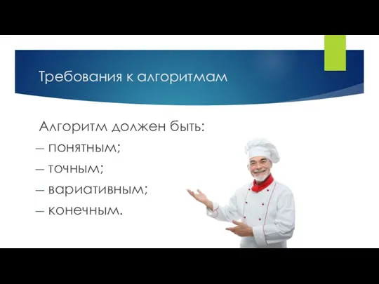 Требования к алгоритмам Алгоритм должен быть: понятным; точным; вариативным; конечным.