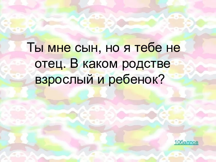 10баллов Ты мне сын, но я тебе не отец. В каком родстве взрослый и ребенок?