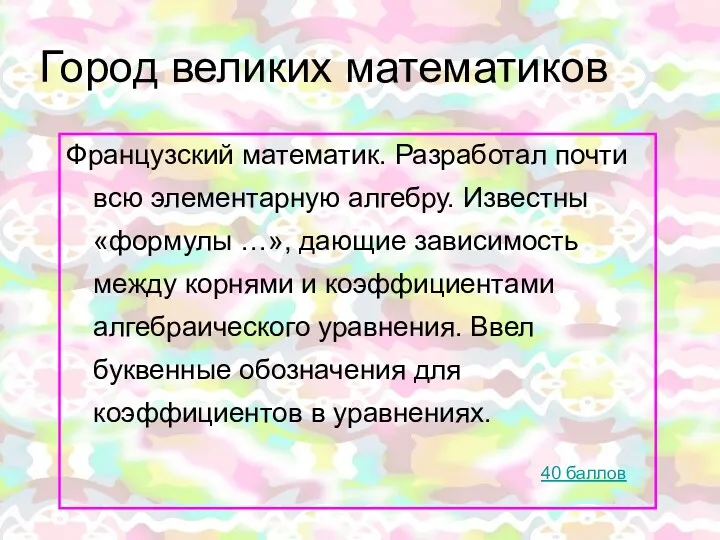 Город великих математиков Французский математик. Разработал почти всю элементарную алгебру.