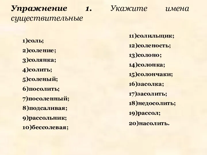 Упражнение 1. Укажите имена существительные 1)соль; 2)соление; 3)солянка; 4)солить; 5)соленый;