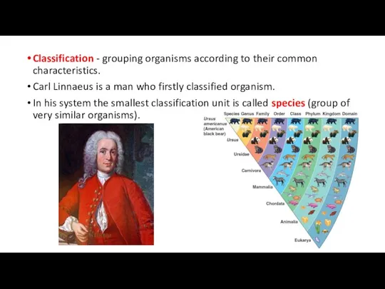 Classification - grouping organisms according to their common characteristics. Carl Linnaeus is a