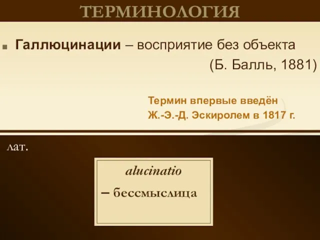 лат. ТЕРМИНОЛОГИЯ Галлюцинации – восприятие без объекта (Б. Балль, 1881)