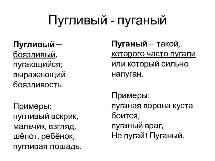 Пугливый - пуганый Пугливый— боязливый, пугающийся; выражающий боязливость Примеры: пугливый