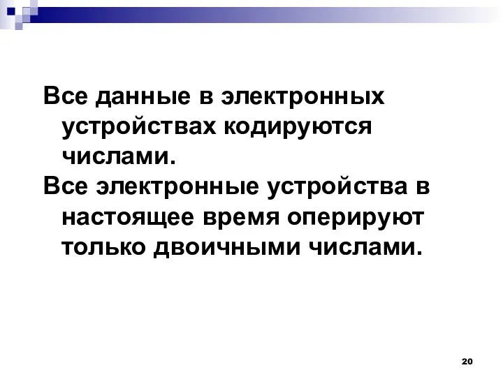 Все данные в электронных устройствах кодируются числами. Все электронные устройства в настоящее время