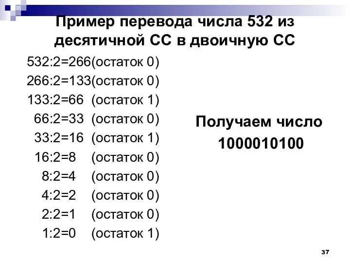 Пример перевода числа 532 из десятичной СС в двоичную СС 532:2=266(остаток 0) 266:2=133(остаток