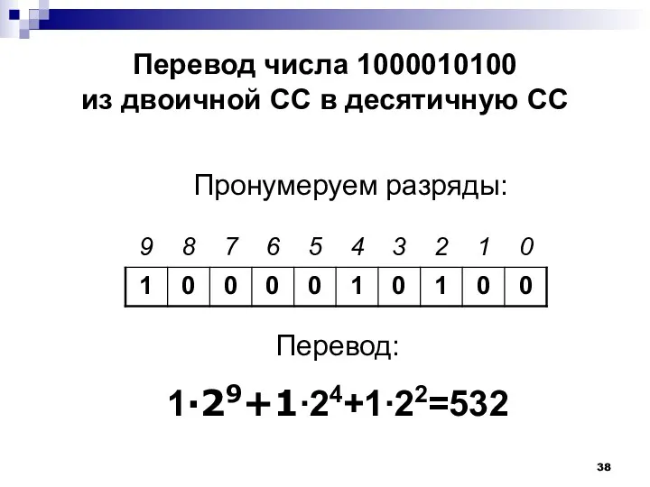 Перевод числа 1000010100 из двоичной СС в десятичную СС Пронумеруем разряды: Перевод: 1∙29+1∙24+1∙22=532