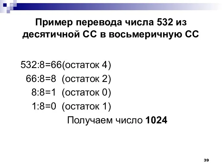 Пример перевода числа 532 из десятичной СС в восьмеричную СС 532:8=66(остаток 4) 66:8=8
