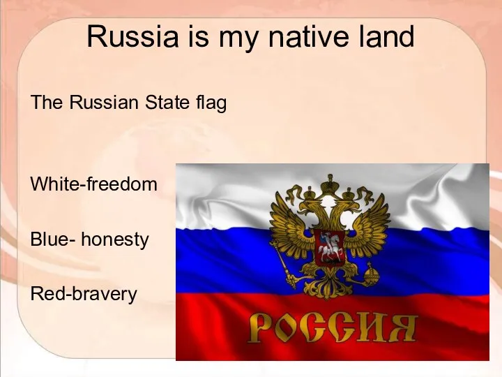 Russia is my native land The Russian State flag White-freedom Blue- honesty Red-bravery
