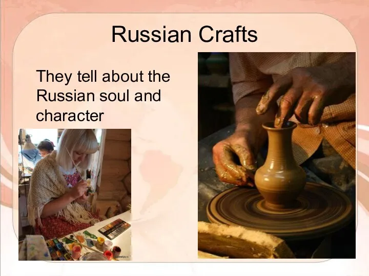 Russian Crafts They tell about the Russian soul and character