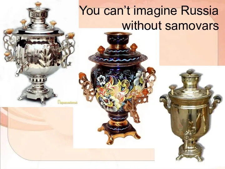 You can’t imagine Russia without samovars