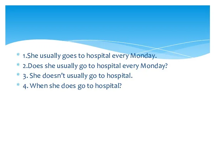 1.She usually goes to hospital every Monday. 2.Does she usually