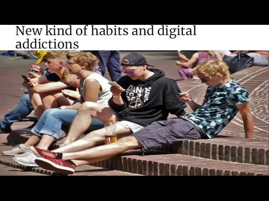 New kind of habits and digital addictions