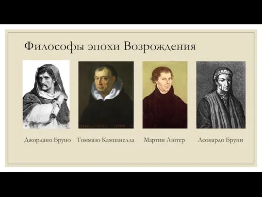 Джордано Бруно Томмазо Кампанелла Мартин Лютер Леонардо Бруни Философы эпохи Возрождения