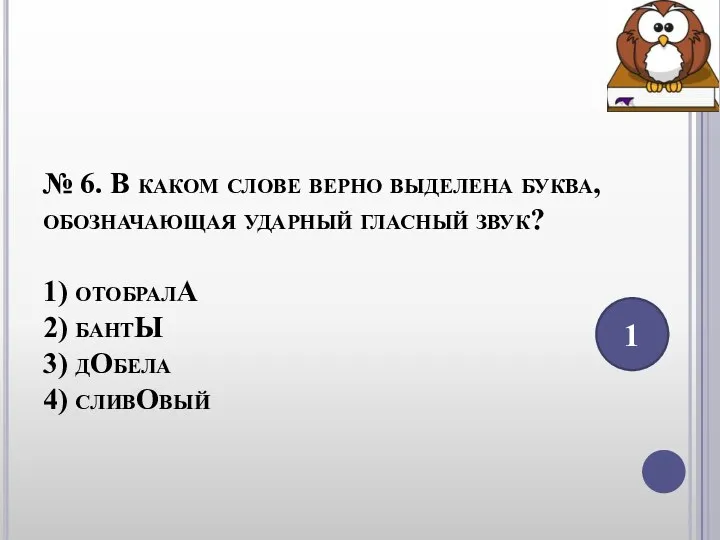 № 6. В каком слове верно выделена буква, обозначающая ударный