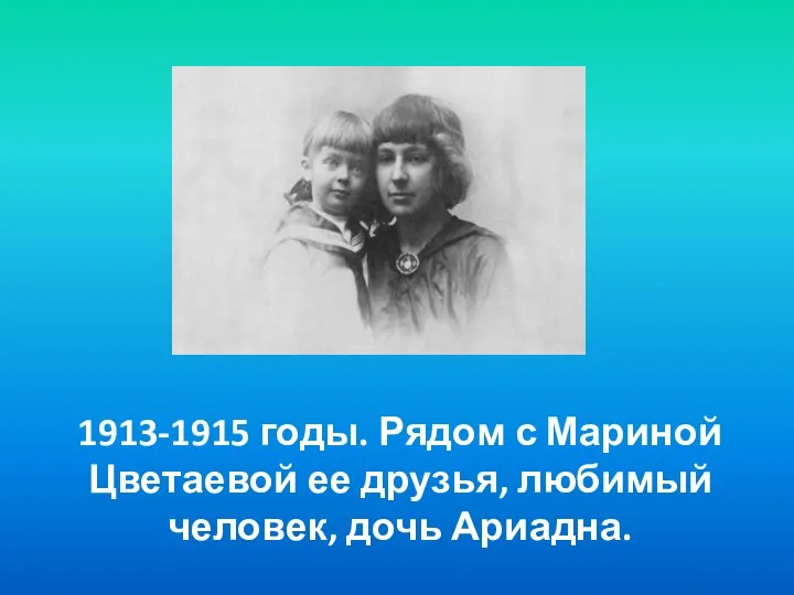1913-1915 годы. Рядом с Мариной Цветаевой ее друзья, любимый человек, дочь Ариадна.