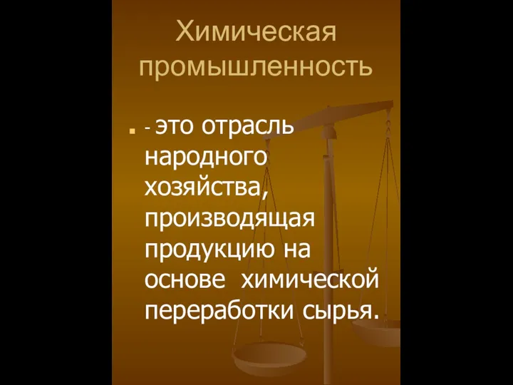 Химическая промышленность - это отрасль народного хозяйства, производящая продукцию на основе химической переработки сырья.