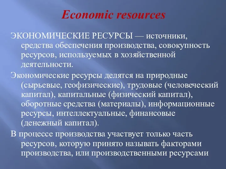 Economic resources ЭКОНОМИЧЕСКИЕ РЕСУРСЫ — источники, средства обеспечения производства, совокупность