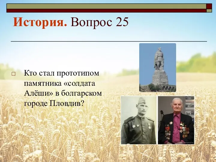 История. Вопрос 25 Кто стал прототипом памятника «солдата Алёши» в болгарском городе Пловдив?