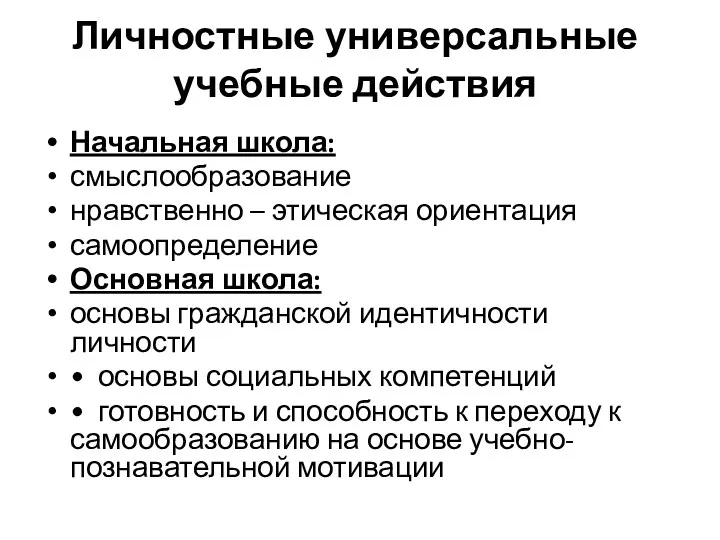 Личностные универсальные учебные действия Начальная школа: смыслообразование нравственно – этическая ориентация самоопределение Основная