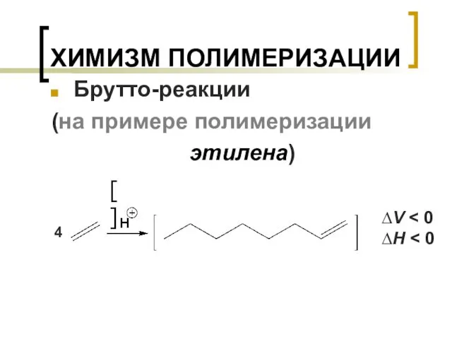 ХИМИЗМ ПОЛИМЕРИЗАЦИИ Брутто-реакции (на примере полимеризации этилена) ∆V ∆H 4 [ ]
