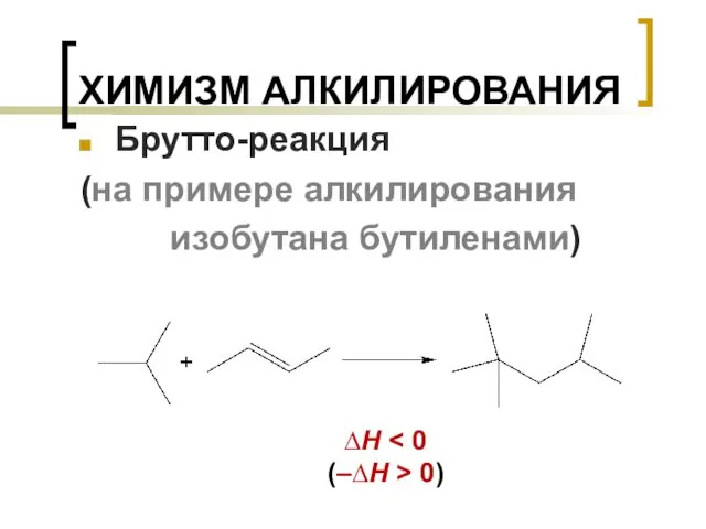 ХИМИЗМ АЛКИЛИРОВАНИЯ Брутто-реакция (на примере алкилирования изобутана бутиленами) ∆H (–∆H > 0)
