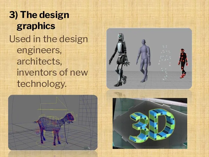 3) The design graphics Used in the design engineers, architects, inventors of new technology.