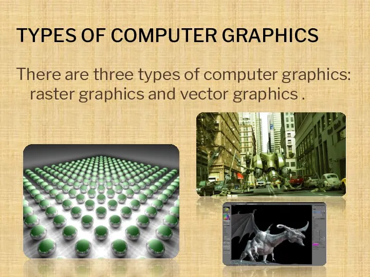 TYPES OF COMPUTER GRAPHICS There are three types of computer graphics: raster graphics