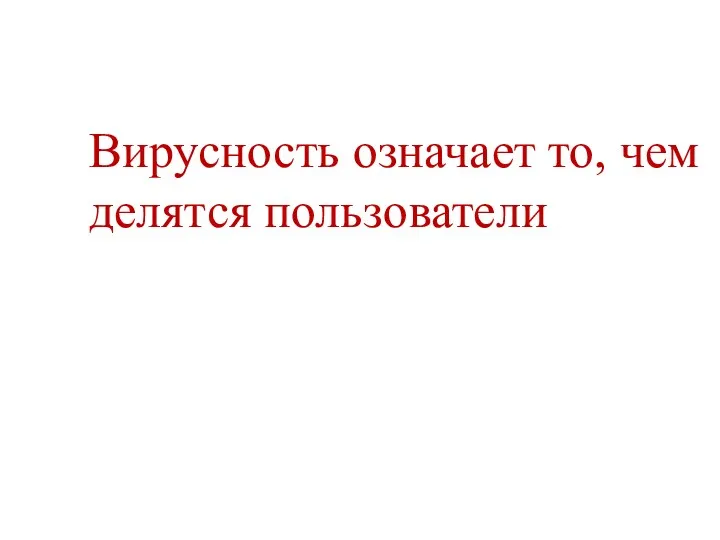 Вирусность означает то, чем делятся пользователи