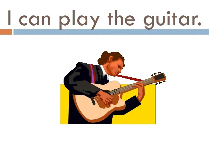 I can play the guitar.