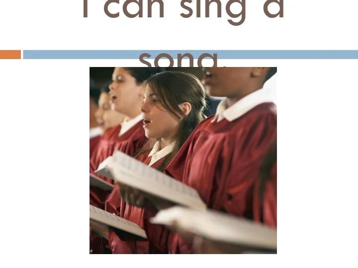 I can sing a song.