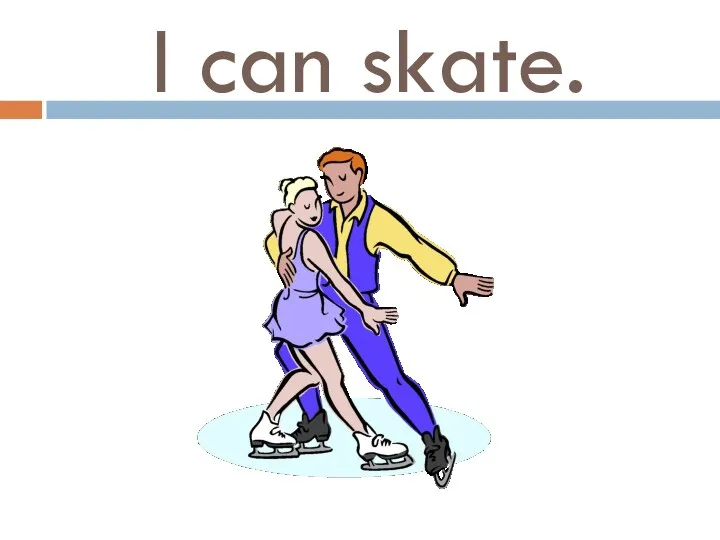 I can skate.