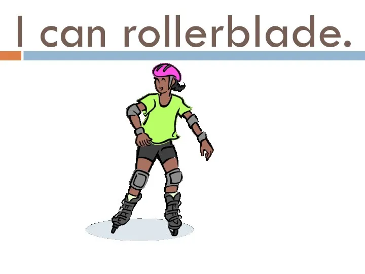 I can rollerblade.
