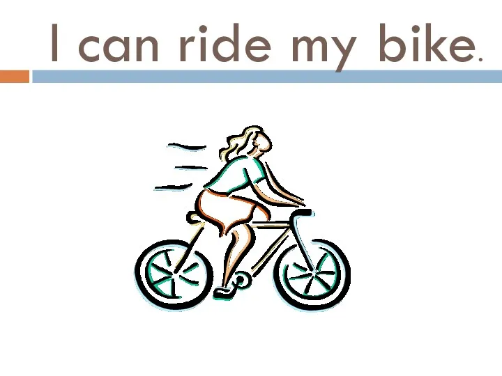 I can ride my bike.
