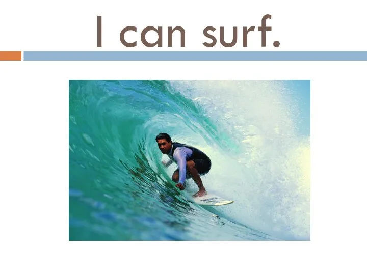 I can surf.